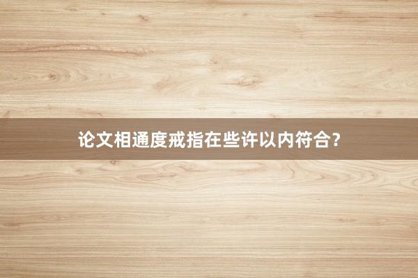 论文相通度戒指在些许以内符合？